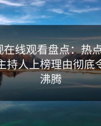蘑菇影视在线观看盘点：热点事件3种类型，主持人上榜理由彻底令人热血沸腾