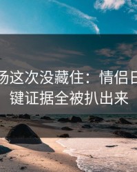 蘑菇片场这次没藏住：情侣日常里关键证据全被扒出来