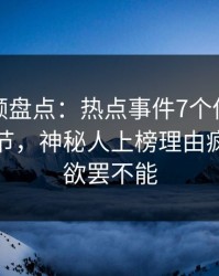 樱桃视频盘点：热点事件7个你从没注意的细节，神秘人上榜理由疯狂令人欲罢不能