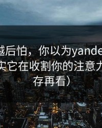 我越想越后怕，你以为yandex在揭真相，其实它在收割你的注意力（先保存再看）