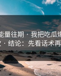 黑料正能量往期 · 我把吃瓜爆料复盘了20次 · 结论：先看话术再下判断