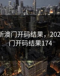 2024年新澳门开码结果，2024年新澳门开码结果174